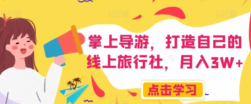 掌上导游,打造自己的线上旅行社,月入3W+【揭秘】