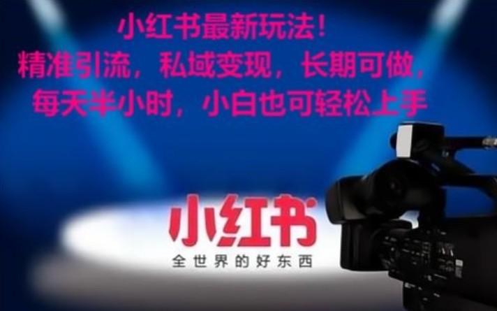 小红书最新玩法！精准引流，私域变现，长期可做，每天半小时，小白也可轻松上手-创纪