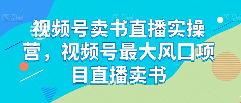 视频号卖书直播实操营，视频号最大风囗项目直播卖书-创纪