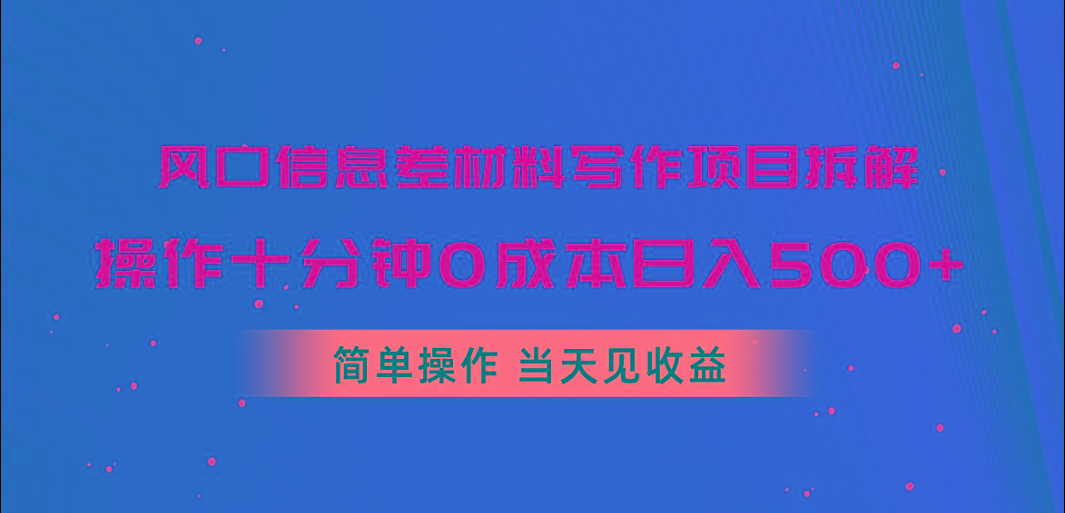风口信息差材料写作项目拆解，操作十分钟0成本日入500+，简单操作当天...-创纪