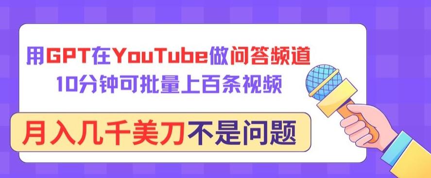 用GPT在YouTube做问答频道，10分钟可批量上百条视频，月入几千美刀不是问题【揭秘】-创纪