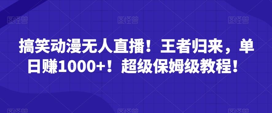 搞笑动漫无人直播！王者归来，单日赚1000+！超级保姆级教程！-创纪