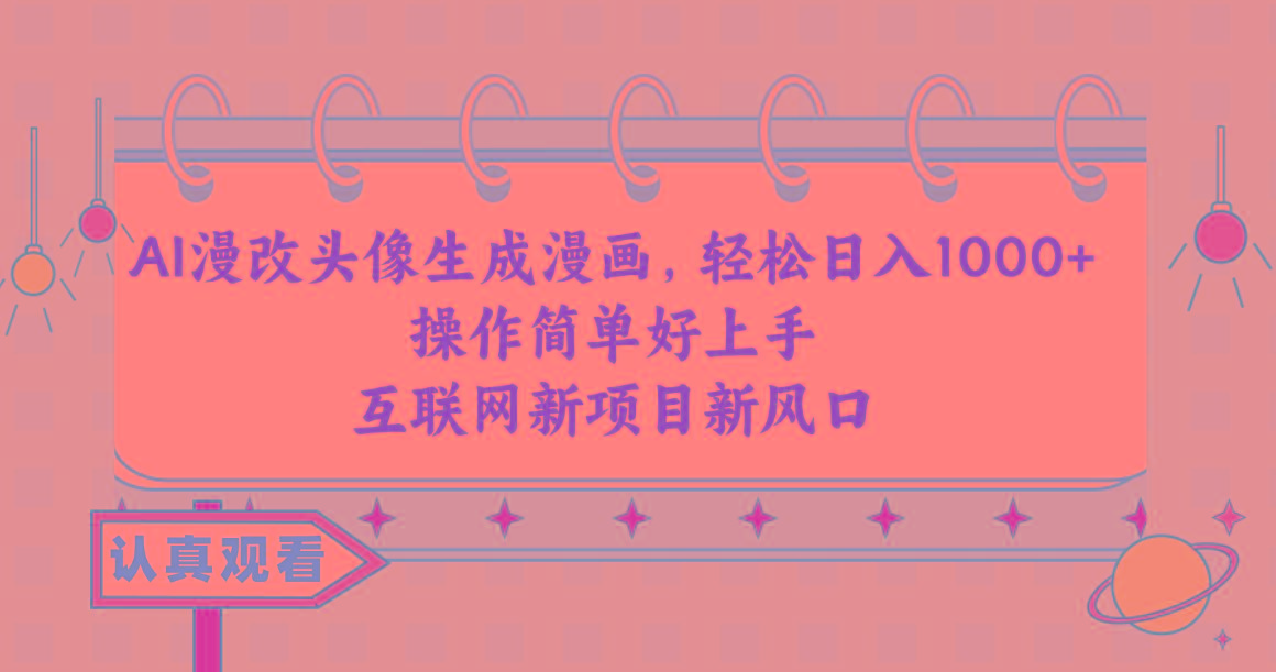 AI漫改头像生成漫画，轻松日入1000+，操作简单好上手，互联网新项目新风口-创纪