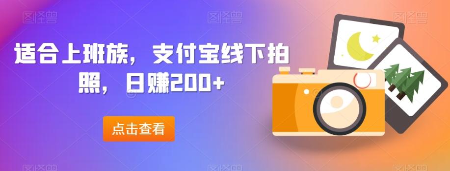 适合上班族，支付宝线下拍照，日赚200+-创纪