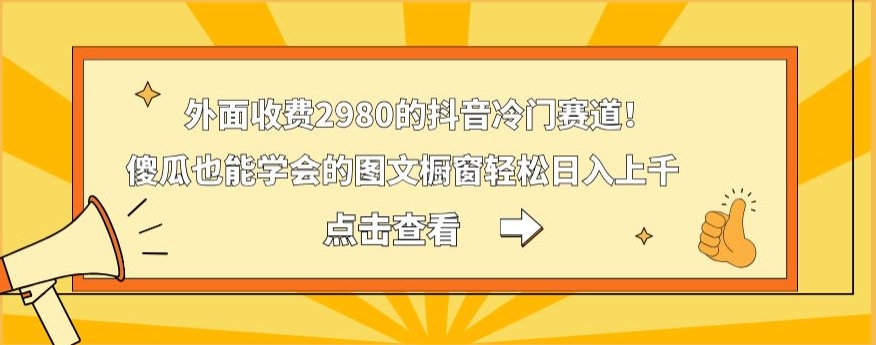外面收费2980的抖音冷门赛道!傻瓜也能学会的图文橱窗轻松日入上千