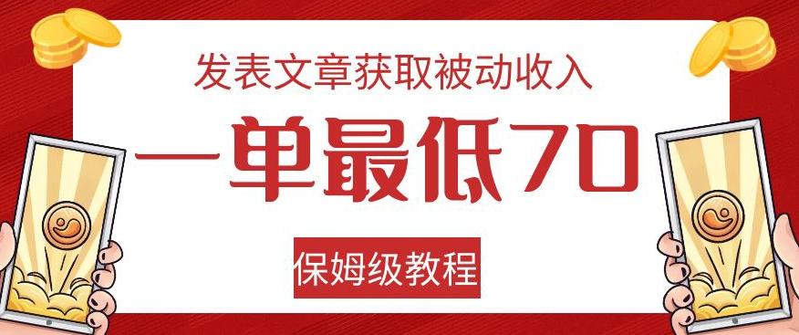 发表文章获取被动收入，一单最低70，保姆级教程【揭秘】-创纪
