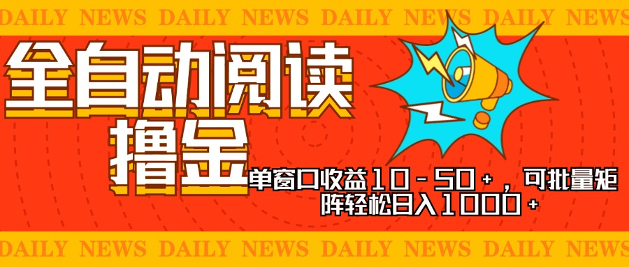 全自动阅读撸金，单窗口收益10-50+，可批量矩阵轻松日入1000+，新手小…-创纪