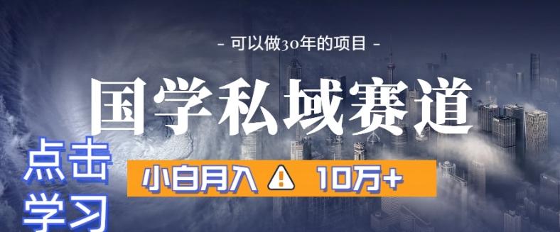 暴力国学私域赛道,小白月入10万+,引流+转化完整流程【揭秘】