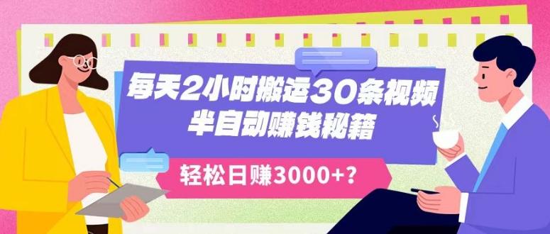 每天2小时搬运30条视频，半自动赚钱秘籍，轻松日赚3000+？-创纪