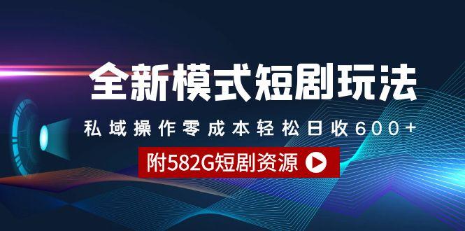 (9276期)全新模式短剧玩法–私域操作零成本轻松日收600+(附582G短剧资源)-创纪