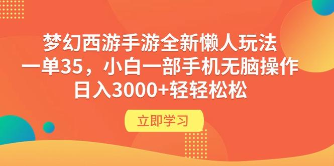 (9873期)梦幻西游手游全新懒人玩法 一单35 小白一部手机无脑操作 日入3000+轻轻松松-创纪
