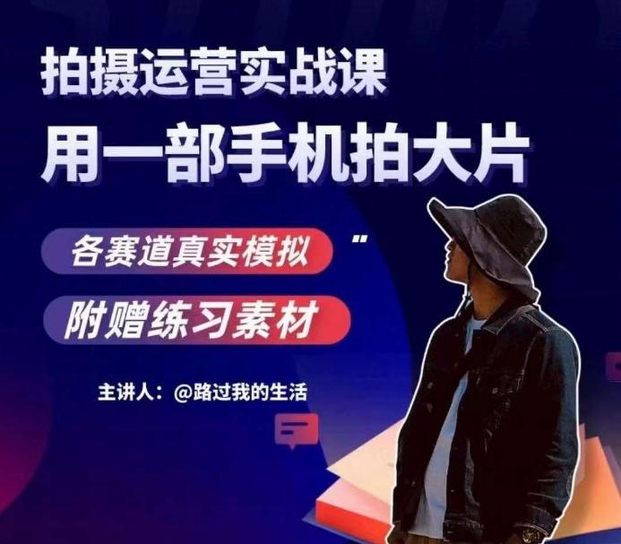 手机拍摄运营实战课，用一部手机拍大片，各赛道真实模拟-创纪