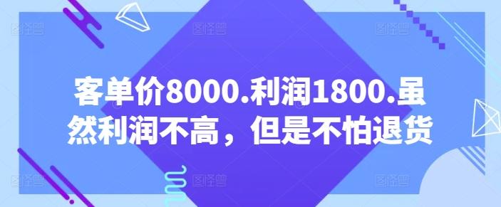 客单价8000.利润1800.虽然利润不高，但是不怕退货【付费文章】-创纪
