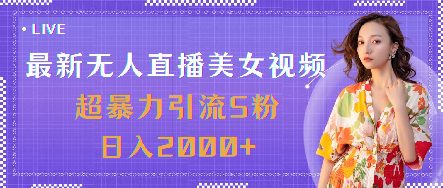 最新无人直播美女视频，超暴力引流S粉日入2000+-创纪