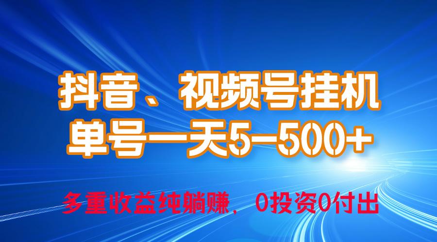 24年最新抖音、视频号0成本挂机，单号每天收益上百，可无限挂-创纪