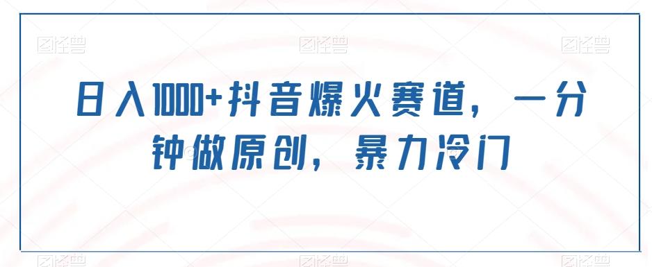 日入1000+抖音爆火赛道，一分钟做原创，暴力冷门-创纪