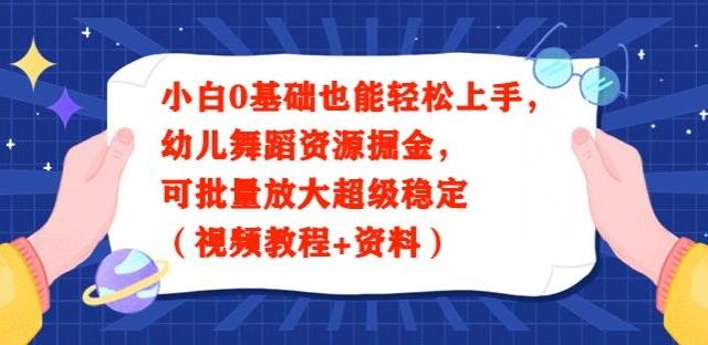 小白0基础也能轻松上手，幼儿舞蹈资源掘金，可批量放大超级稳定（视频教程+资料）-创纪