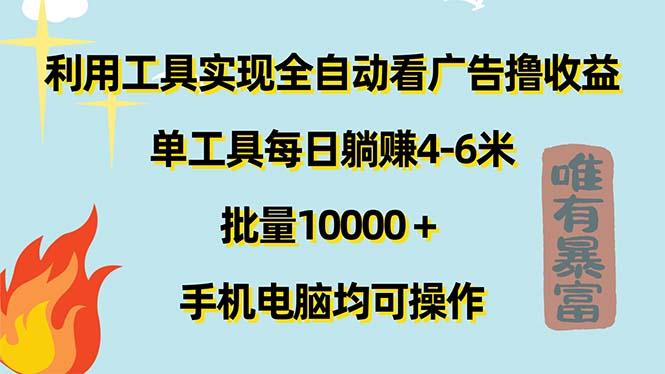 利用工具实现全自动看广告撸收益，单工具每日躺赚4-6米 ，批量10000＋…-创纪
