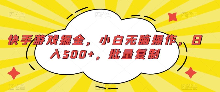 快手游戏掘金，小白无脑操作，日入500+，批量复制-创纪