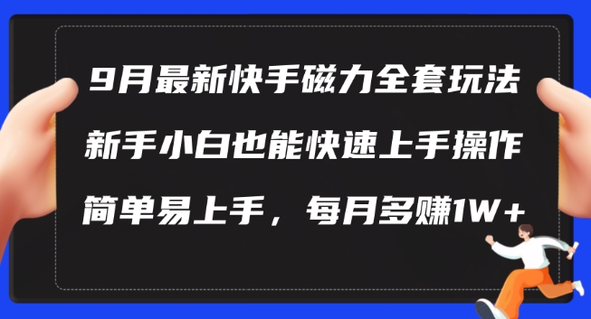 9月最新快手磁力玩法，新手小白也能操作，简单易上手，每月多赚1W+【揭秘】-创纪