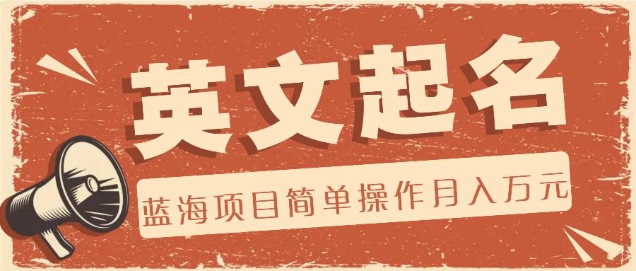 利用AI工具帮助起英文名，蓝海项目简单操作，0成本0门槛月收入万元-创纪