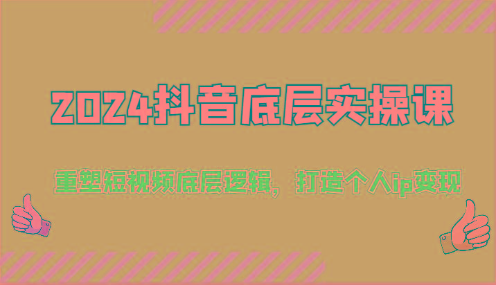 2024抖音底层实操课：重塑短视频底层逻辑，打造个人ip变现(52节)-创纪