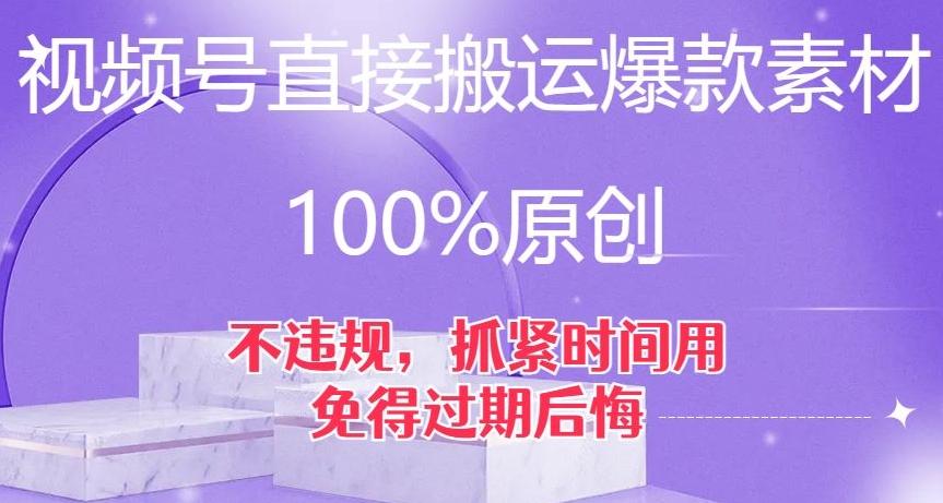 视频号直接搬运爆款素材，100%原创，不违规，抓紧时间用，免得过期后悔【揭秘】-创纪