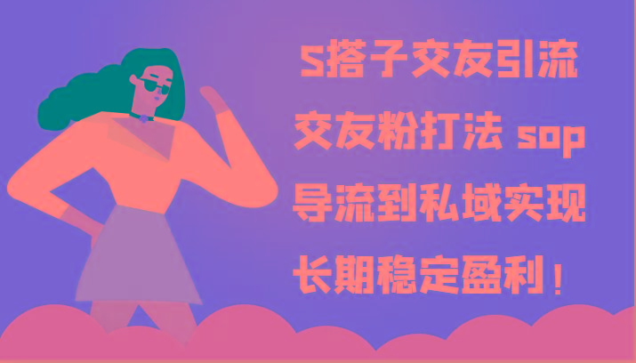 S搭子交友引流，交友粉打法 sop，导流到私域实现长期稳定盈利！-创纪