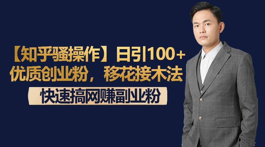 【知乎骚操作】日引100+优质创业粉，移花接木法，快速搞网赚副业粉-创纪