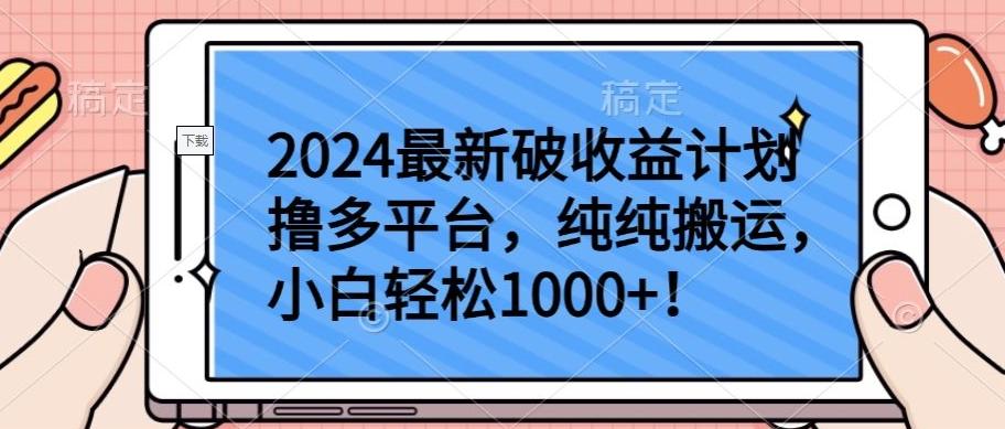 2024最新破收益计划撸多平台，纯纯搬运，小白轻松1000+【揭秘】-创纪