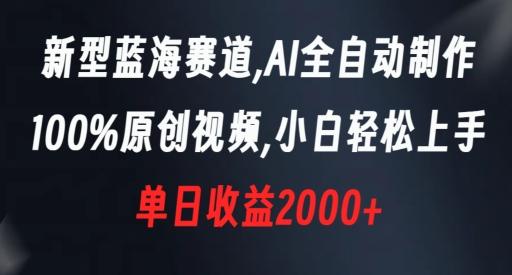 新型蓝海赛道，AI全自动制作，100%原创视频，小白轻松上手，单日收益2000+【揭秘】-创纪