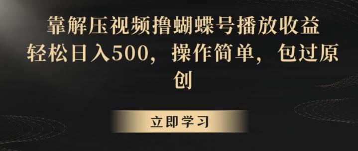 靠解压视频撸蝴蝶号播放收益，轻松日入500，操作简单，包过原创【揭秘】-创纪