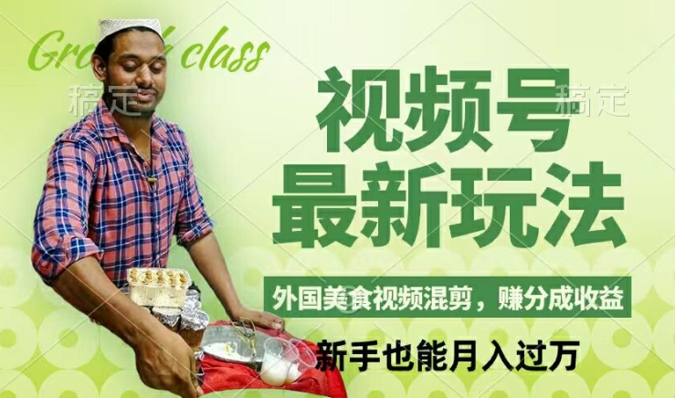 视频号新玩法，外国美食视频混剪，撸分成计划收益，视频制作简单，轻松月入过万【揭秘】-创纪