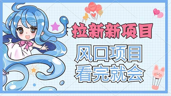拉新界的新玩法，风口项目，看完就会，动手就有-创纪