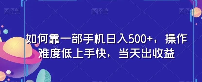 如何靠一部手机日入500+，操作难度低上手快，当天出收益-创纪