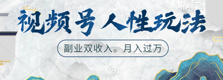 视频号人性玩法，让你起号，广告双份收入，副业好选择【揭秘】-创纪