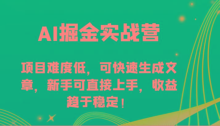 AI掘金实战营-项目难度低，可快速生成文章，新手可直接上手，收益趋于稳定！-创纪