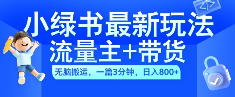 2024小绿书流量主+带货最新玩法，AI无脑搬运，一篇图文3分钟，日入几张-创纪