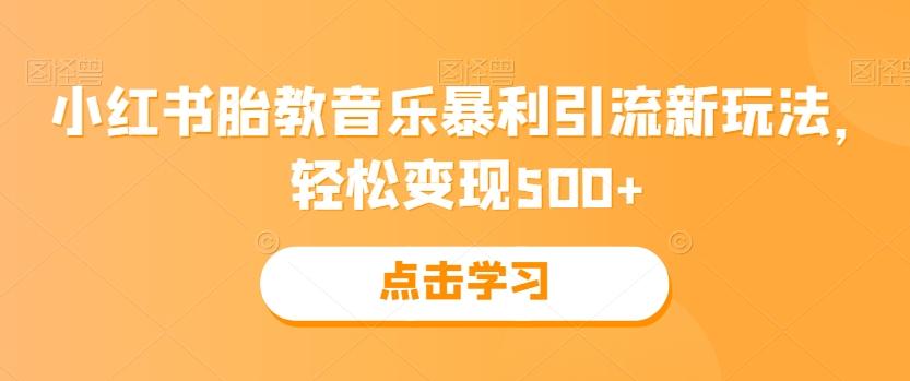 小红书胎教音乐暴利引流新玩法，轻松变现500+-创纪