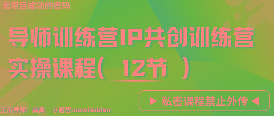 导师训练营3.0IP共创训练营私密实操课程(12节)-卖项目的密码成功秘诀-创纪