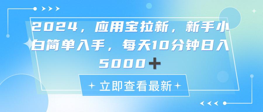 2024应用宝拉新，真正的蓝海项目，每天动动手指，日入5000+-创纪