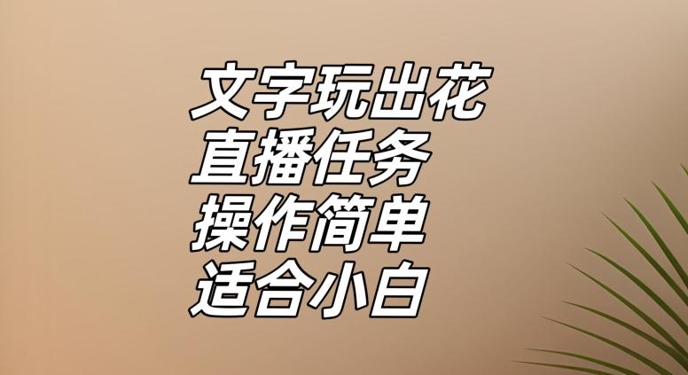 文字玩出花直播任务，把普通的文字玩出趣味，操作简单适合小白【揭秘】-创纪