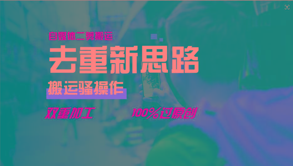去重新思路，详细教你自媒体视频二剪搬运技术，自己加工双重去重100%过原创-创纪