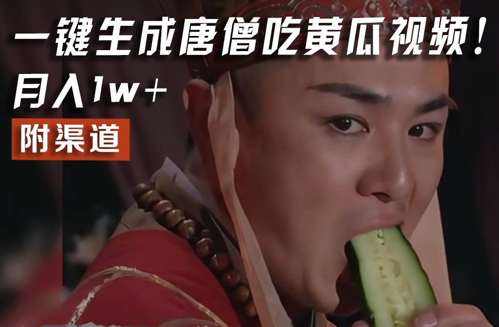 【情理之中，意料之外】火爆全网的唐僧吃黄瓜的视频！一键无脑生成，附渠道，月入1w+-创纪