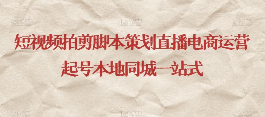 短视频拍剪脚本策划直播电商运营起号本地同城一站式-创纪