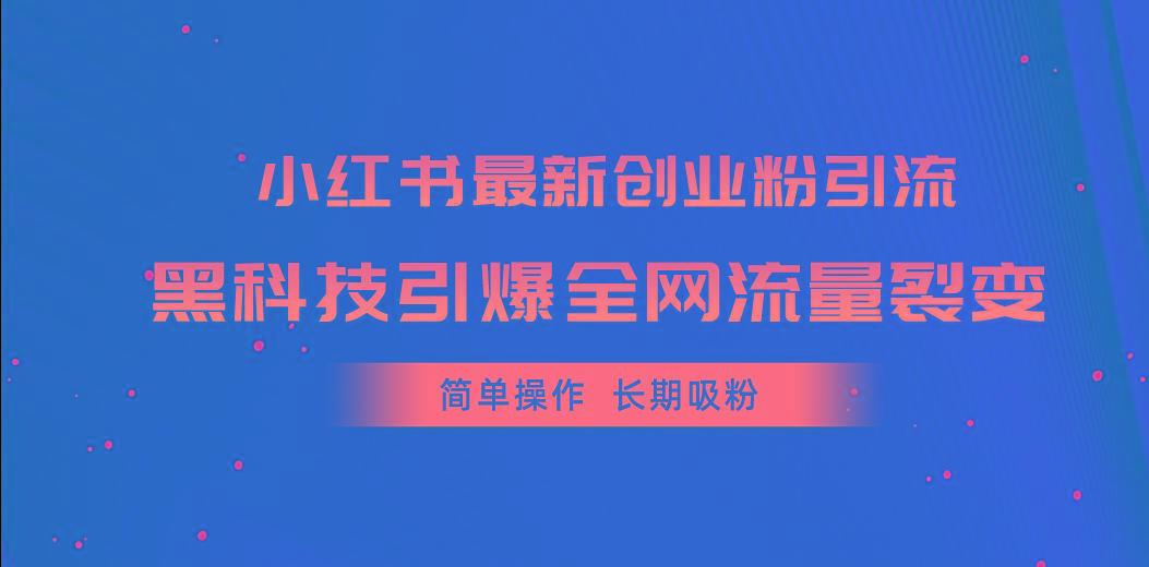 小红书最新创业粉引流，黑科技引爆全网流量裂变，简单操作长期吸粉-创纪
