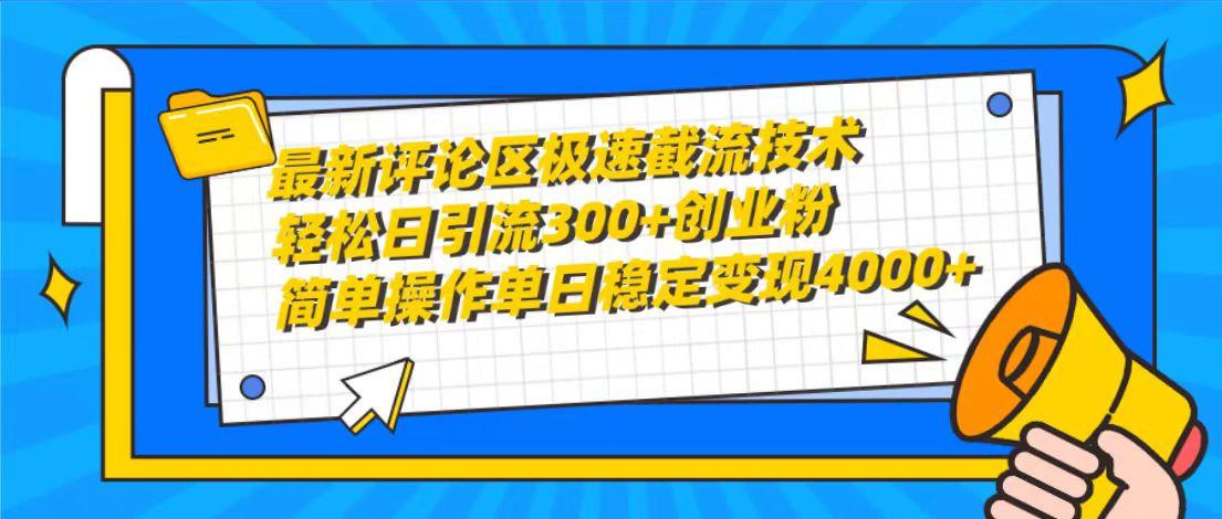 (10007期)最新评论区极速截流技术，日引流300+创业粉，简单操作单日稳定变现4000+-创纪