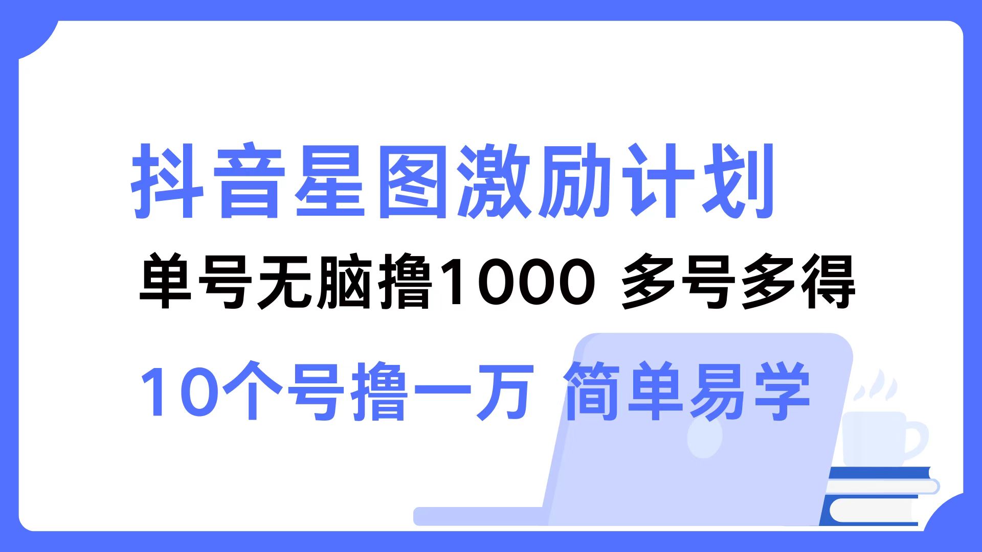 抖音星图激励计划 单号可撸1000  2个号2000  多号多得 简单易学-创纪