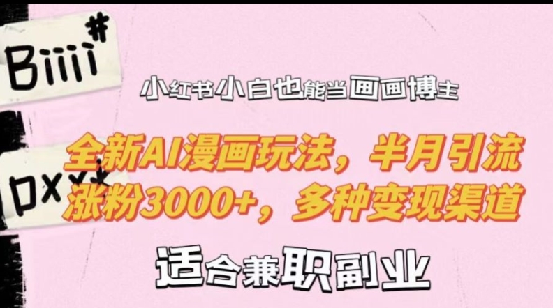 小红书小白也能当画画博主，全新AI漫画玩法，半月引流涨粉3000+，多种变现渠道【揭秘】-创纪