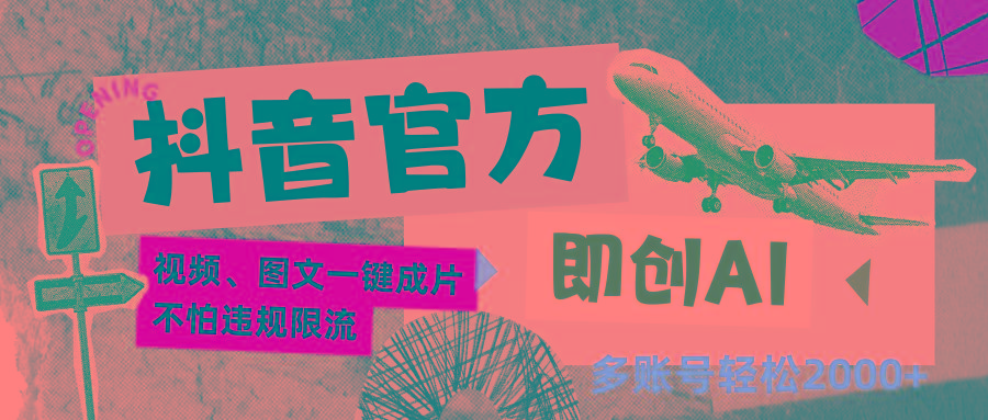 抖音官方即创AI一键图文带货不怕违规限流日入2000+-创纪